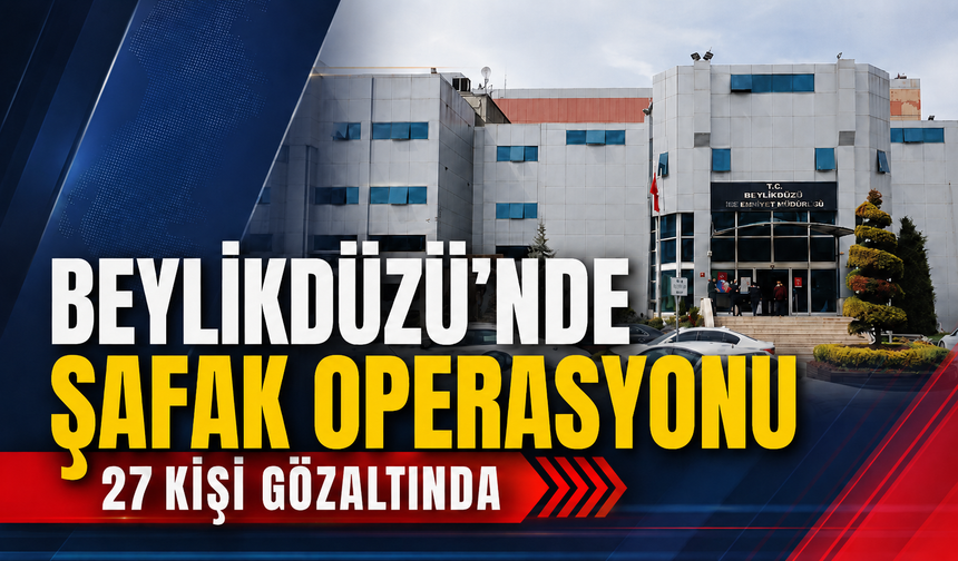 Beylikdüzü Belediyesi'ne şafak operasyonu: 27 kişi gözaltında