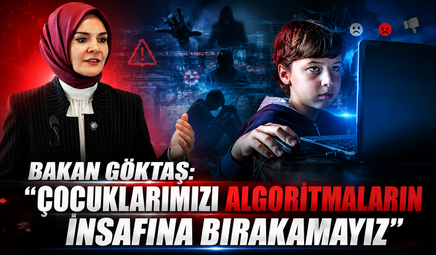Bakan Göktaş: "Çocuklarımızı algoritmaların insafına bırakamayız"