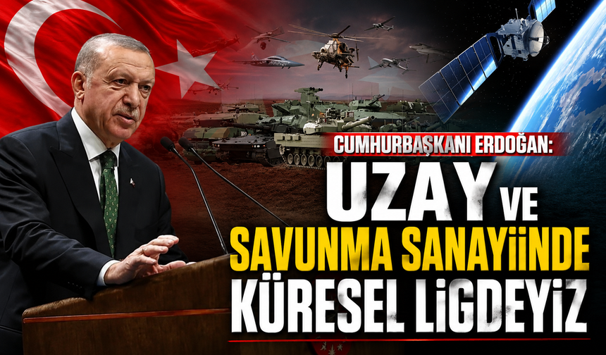 Cumhurbaşkanı Erdoğan: "Uzay ve savunma sanayiinde küresel ligdeyiz"