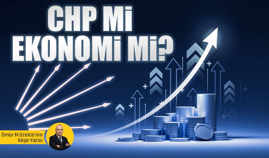 CHP mi ekonomi mi?