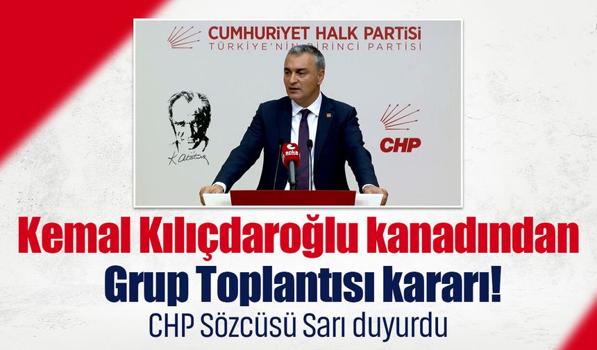 Atanmış CHP Sözcüsü Sarı açıkladı: Kılıçdaroğlu, yarın grup toplantısı yapmayacak!