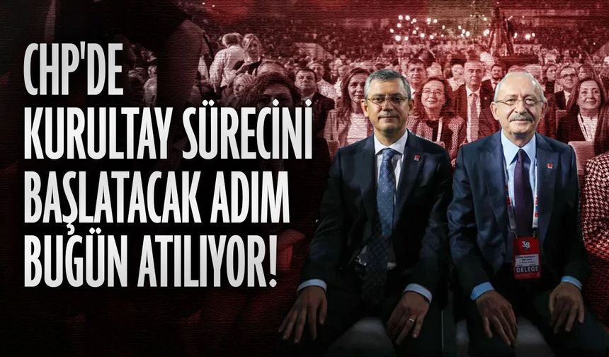 CHP'de kurultay sürecini başlatacak adım bugün atılıyor