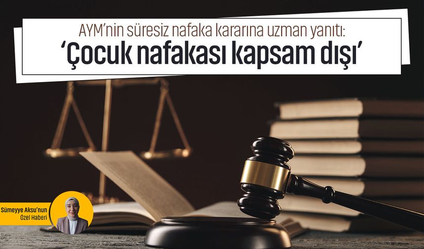 AYM’nin süresiz nafaka kararına uzman yanıtı: ‘Çocuk nafakası kapsam dışı’