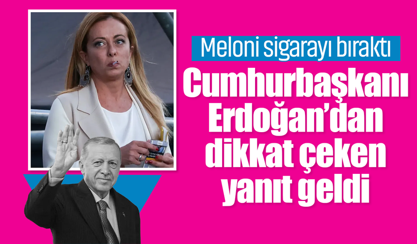 Meloni sigarayı bıraktı, Erdoğan’dan dikkat çeken yanıt geldi!