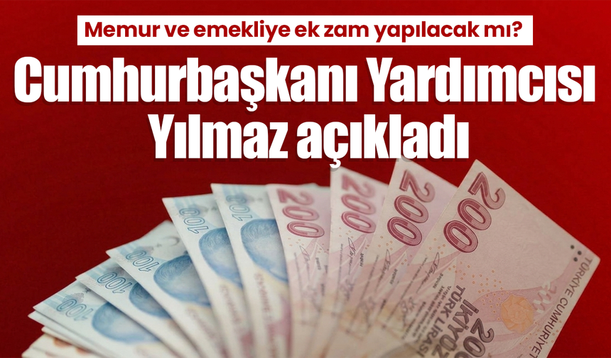Memur ve emekliye ek zam yapılacak mı? Cumhurbaşkanı Yardımcısı Yılmaz açıkladı