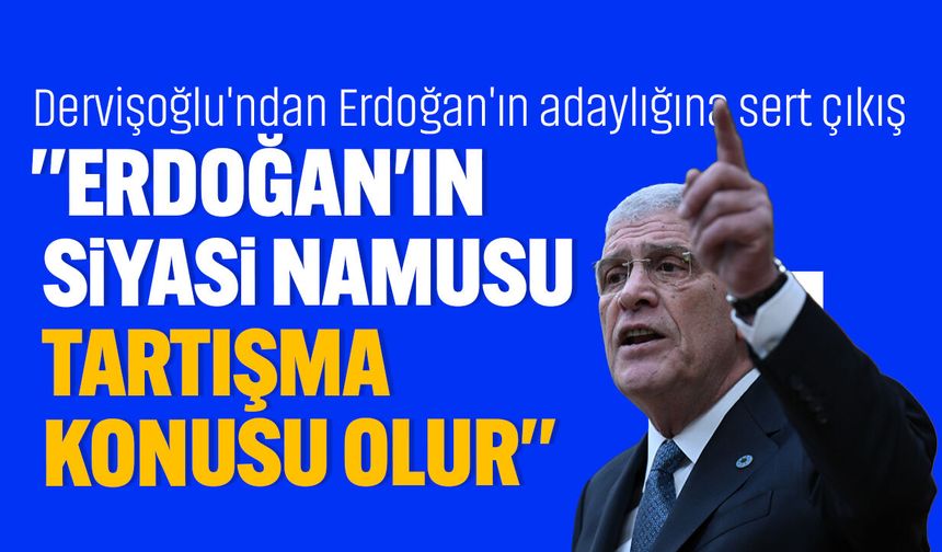Dervişoğlu'ndan Erdoğan'ın adaylığına sert çıkış: "Siyasi namusu tartışma konusu olur"