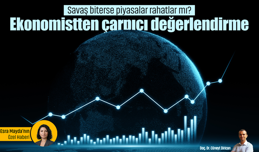 Savaş biterse piyasalar rahatlar mı? Ekonomistten çarpıcı değerlendirme