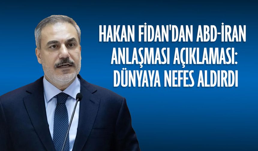 Hakan Fidan'dan ABD-İran anlaşması açıklaması