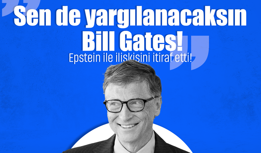 Bill Gates daha fazla kaçamadı, Epstein ile ilişkisini itiraf etti!