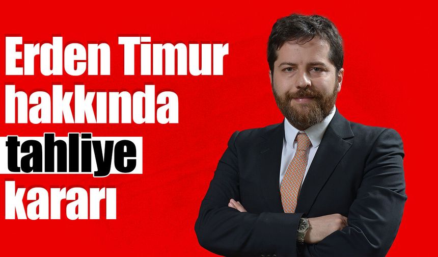 Erden Timur hakkında tahliye kararı verildi