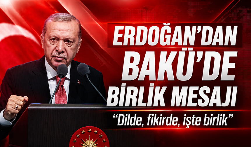 Erdoğan'dan Bakü'de birlik mesajı: "Dilde, fikirde, işte birlik"
