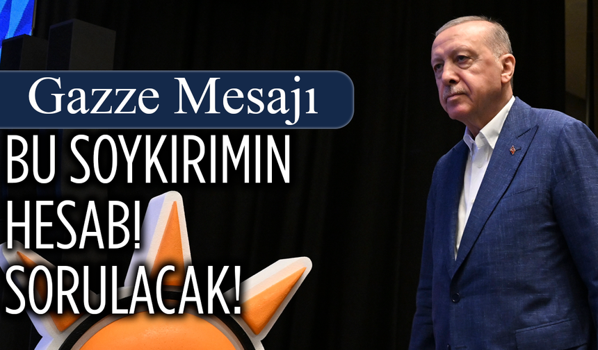 Cumhurbaşkanı Erdoğan’dan Gazze mesajı: Bu soykırımın hesabı sorulacak!