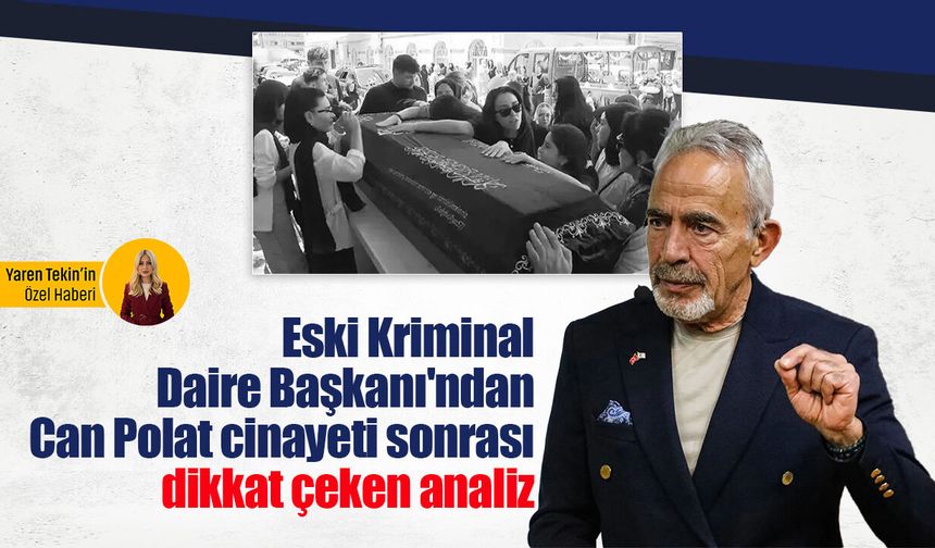 Eski Kriminal Daire Başkanı'ndan Can Polat cinayeti sonrası dikkat çeken analiz!