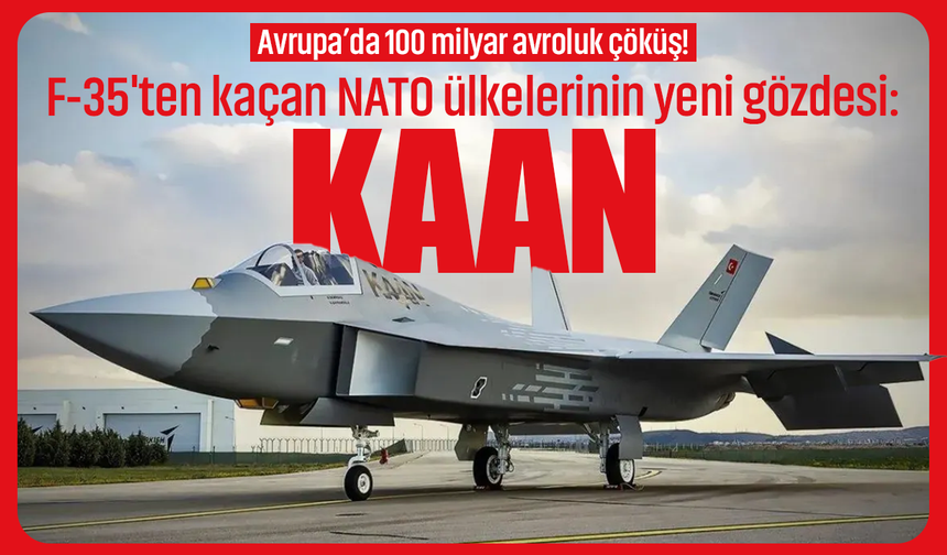 Avrupa’da 100 milyar avroluk çöküş! F-35'ten kaçan NATO ülkelerinin yeni gözdesi: KAAN