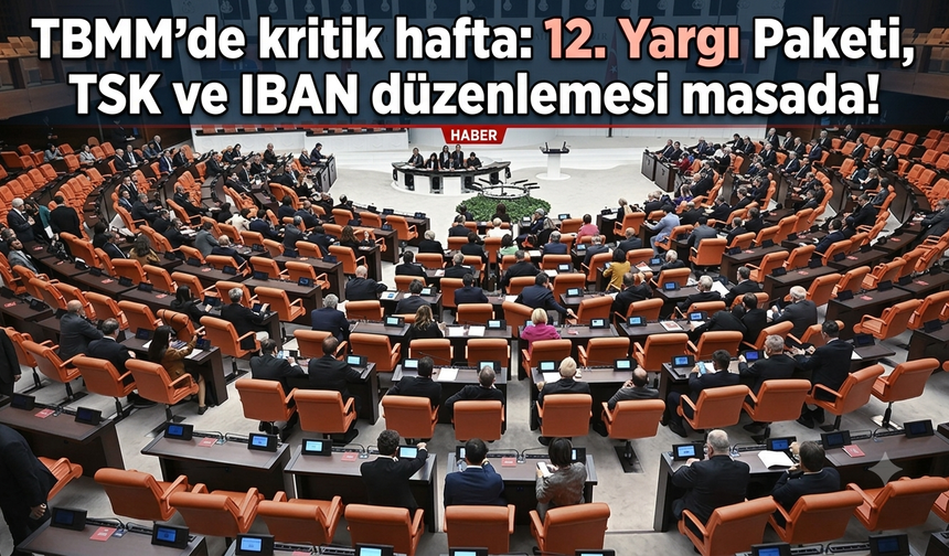 TBMM'de kritik hafta: 12. Yargı Paketi, TSK ve IBAN düzenlemesi masada!