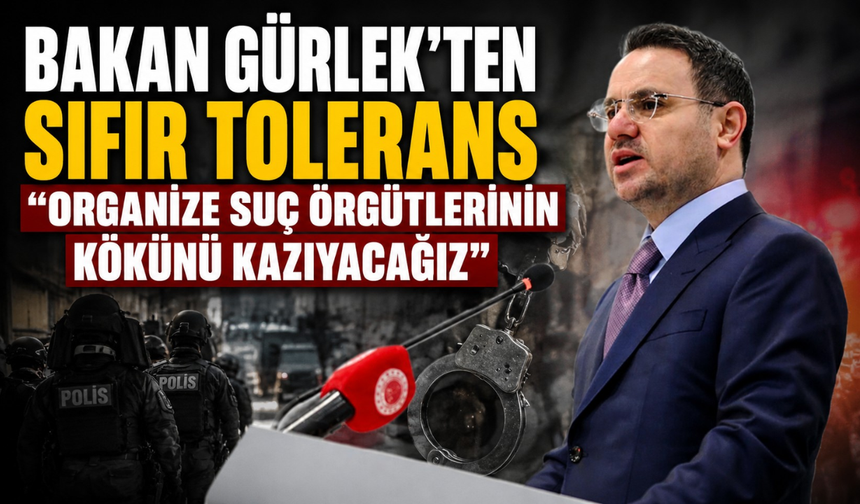 Bakan Gürlek'ten sıfır tolerans: "Organize suç örgütlerinin kökünü kazıyacağız"