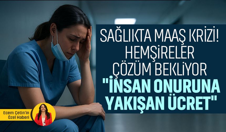 Hemşireler Derneği’nden “maaş” çağrısı: “İnsan onuruna yakışan ücret istiyoruz”