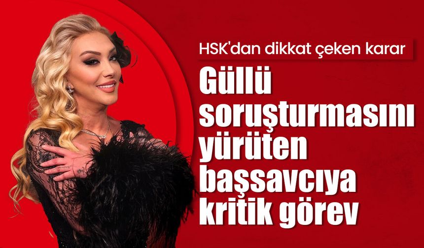 HSK'dan dikkat çeken karar: Güllü soruşturmasını yürüten başsavcıya kritik görev!