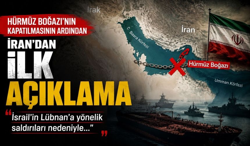 Hürmüz Boğazı'nın kapatılmasının ardından İran'dan ilk açıklama: "İsrail'in Lübnan'a yönelik saldırıları nedeniyle..."