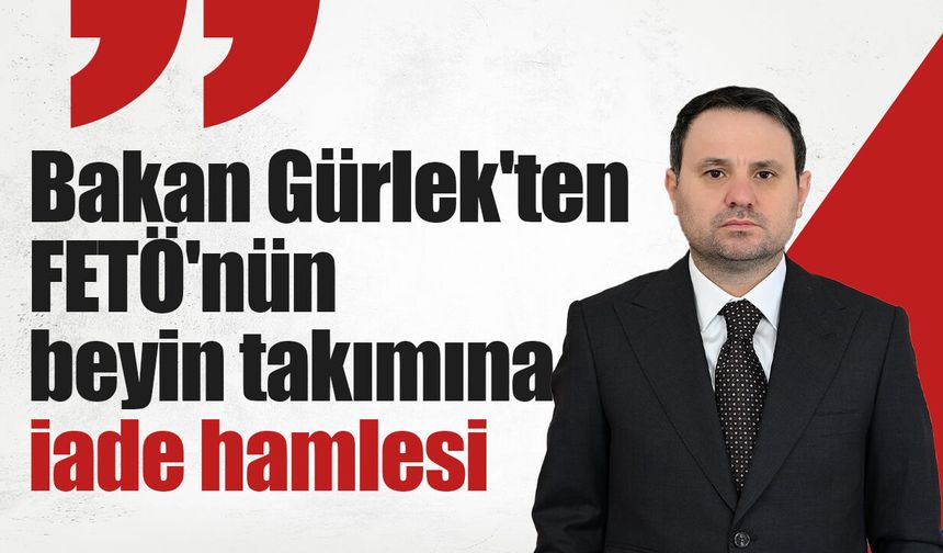 Bakan Gürlek'ten FETÖ'nün beyin takımına iade hamlesi