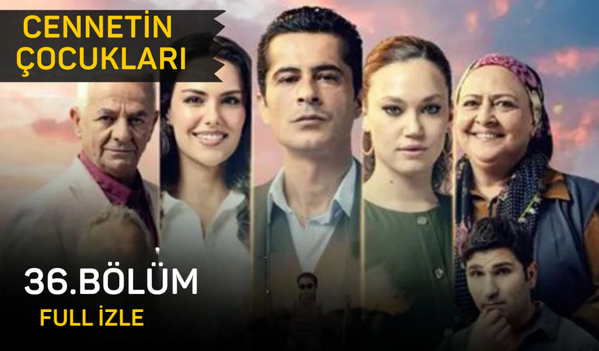 Cennetin Çocukları 36. Bölüm Full HD tek parça izle! TRT 1 Cennetin Çocukları Full HD izle