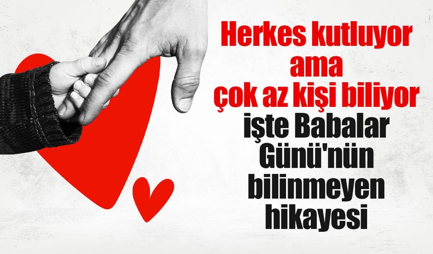 Herkes kutluyor ama çok az kişi biliyor: İşte Babalar Günü'nün bilinmeyen hikayesi!