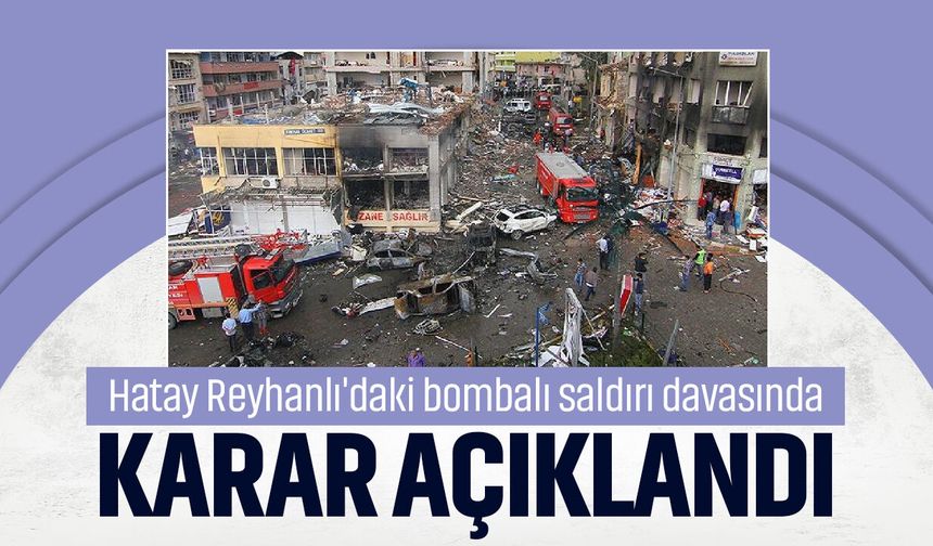 Hatay Reyhanlı'daki bombalı saldırı davasında karar açıklandı