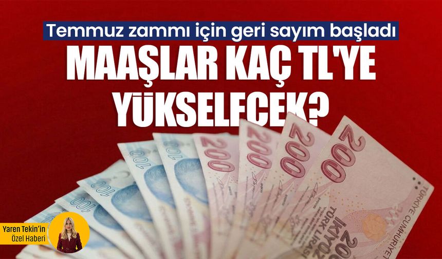 Temmuz zammı için geri sayım başladı: Maaşlar kaç TL'ye yükselecek? Uzman isim rakam rakam açıkladı