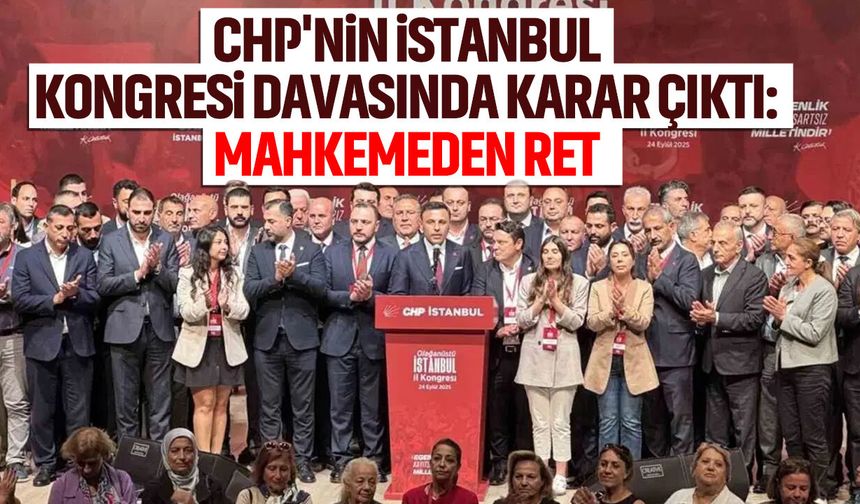 CHP'nin İstanbul Kongresi davasında karar çıktı: Mahkemeden ret