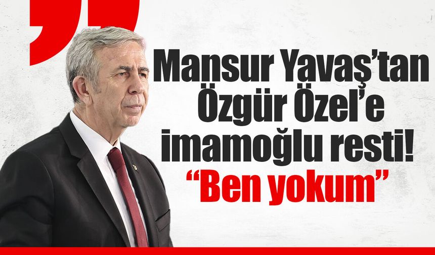 Mansur Yavaş’tan Özgür Özel’e İmamoğlu resti! “Ben yokum”
