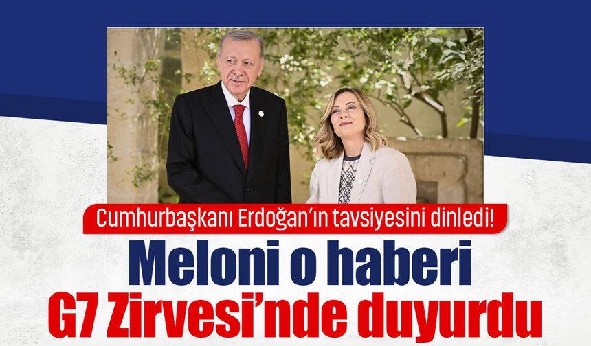 Cumhurbaşkanı Erdoğan’ın tavsiyesini dinledi! Meloni o haberi G7 Zirvesi’nde duyurdu