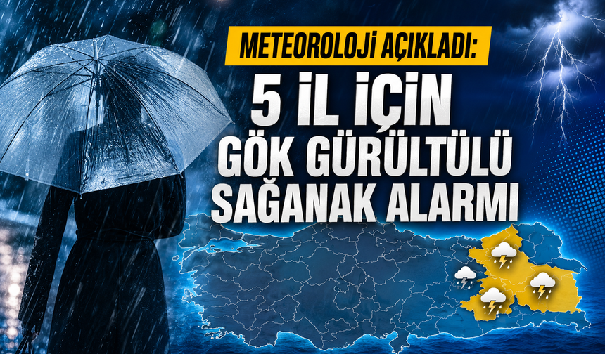 Meteoroloji açıkladı: 5 il için gök gürültülü sağanak alarmı