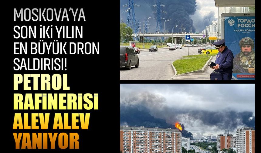 Moskova’ya son iki yılın en büyük dron saldırısı! Petrol rafinerisi alev alev yanıyor