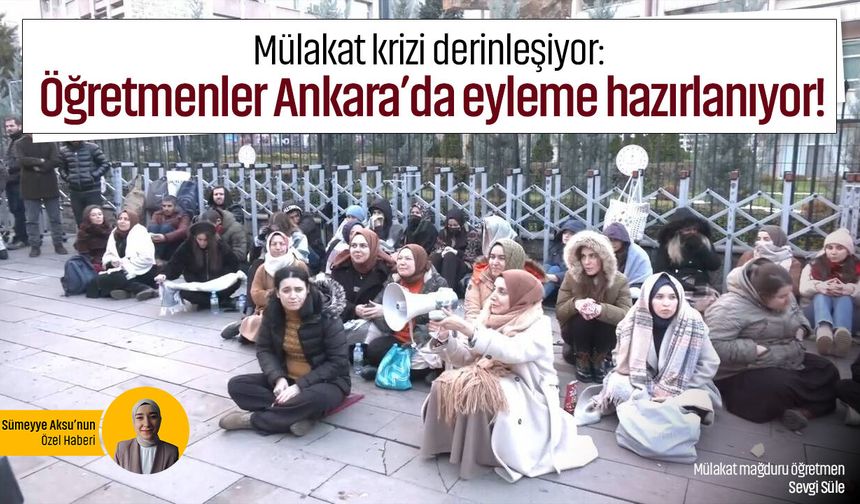 Mülakat krizi derinleşiyor: Öğretmenler Ankara’da eyleme hazırlanıyor!