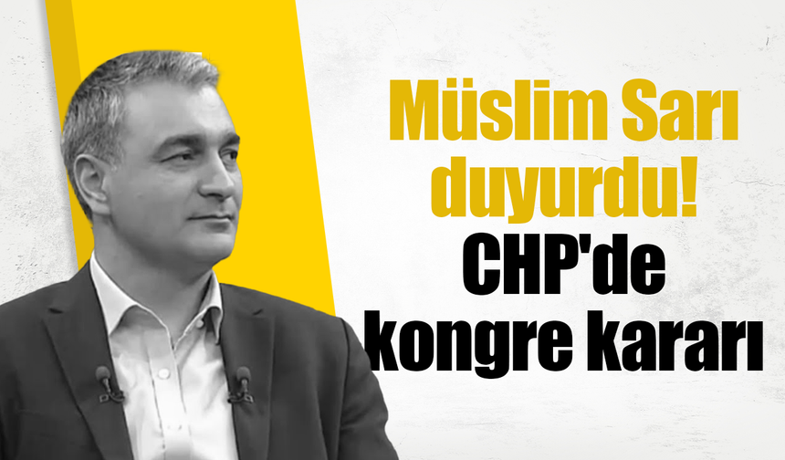 CHP Sözcüsü Sarı kongre kararını duyurdu!