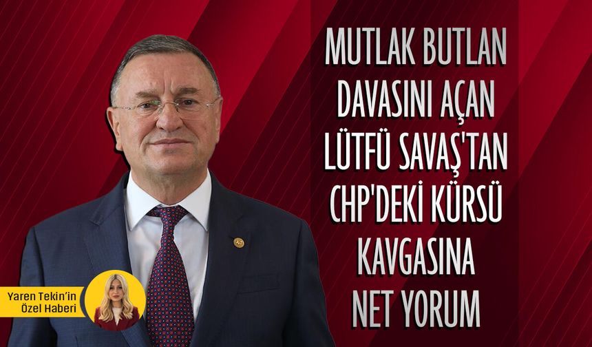 Mutlak butlan davasını açan Lütfü Savaş'tan CHP'deki kürsü kavgasına net yorum!
