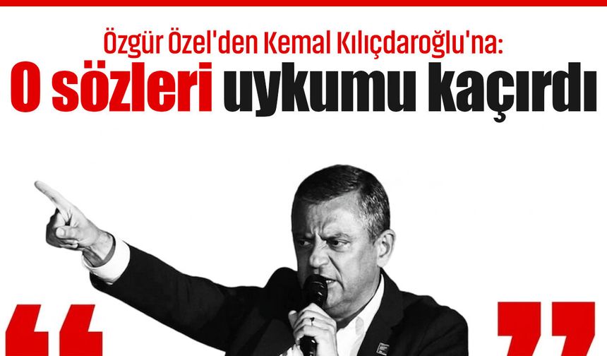 Özgür Özel'den Kemal Kılıçdaroğlu'na: O sözleri uykumu kaçırdı