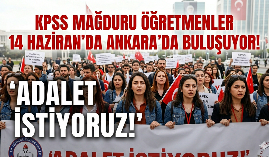 KPSS mağduru öğretmenler 14 Haziran’da Ankara buluşuyor! ‘Adalet İstiyoruz!’