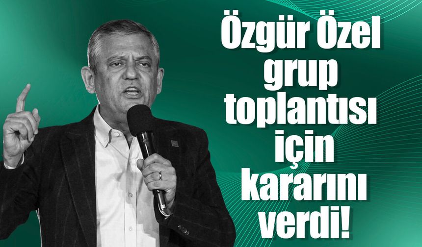 Özgür Özel grup toplantısı için kararını verdi!