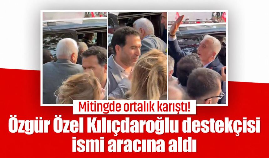 Mitingde ortalık karıştı! Özgür Özel Kılıçdaroğlu destekçisi ismi aracına aldı