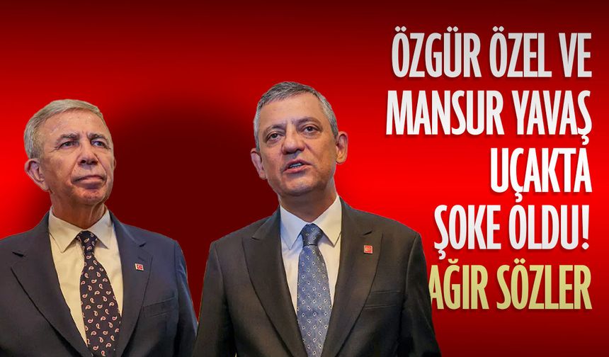 Özgür Özel ve Mansur Yavaş uçakta şoke oldu! Ağır sözler