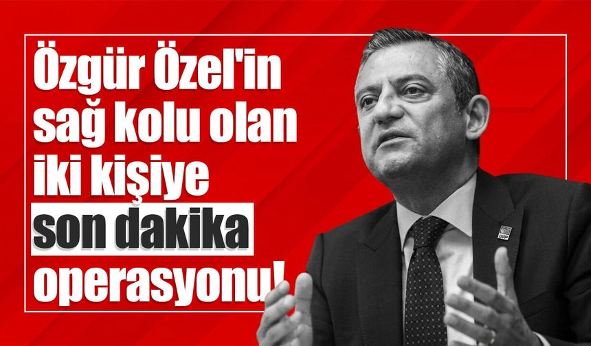 Özgür Özel'in sağ kolu olan iki kişiye son dakika operasyonu!