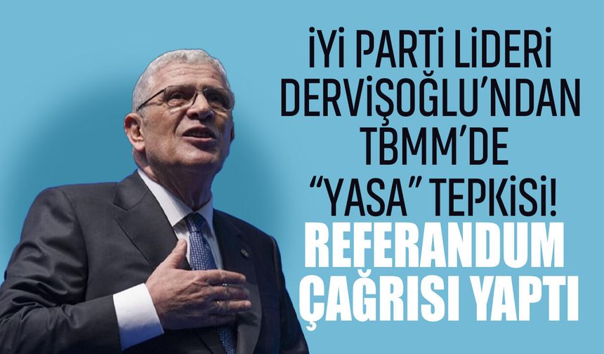 İYİ Parti Lideri Dervişoğlu’ndan TBMM’de “yasa” tepkisi! Referandum çağrısı yaptı