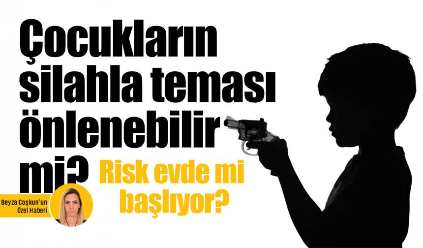 Çocukların silahla teması önlenebilir mi? Risk evde mi başlıyor?