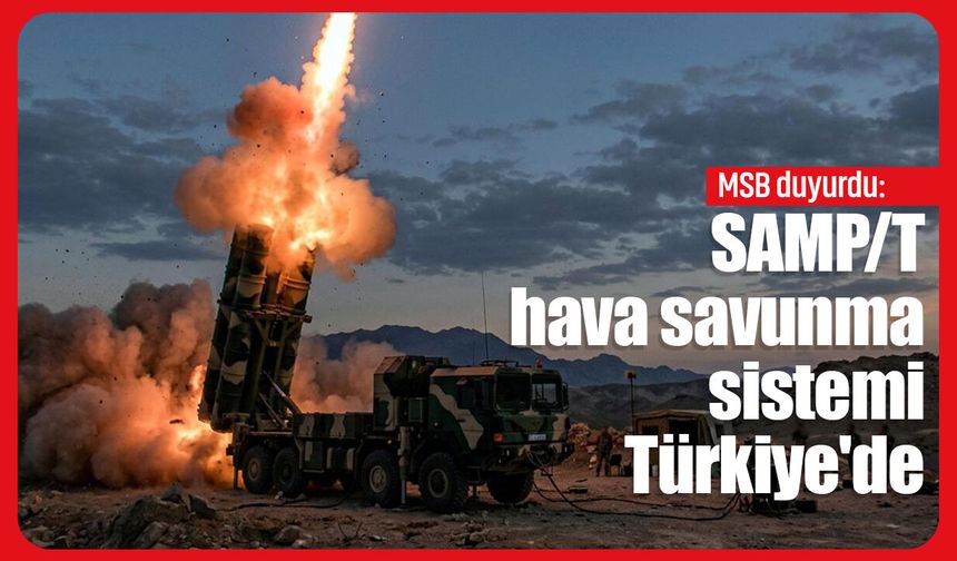 MSB duyurdu: SAMP/T hava savunma sistemi Türkiye'de