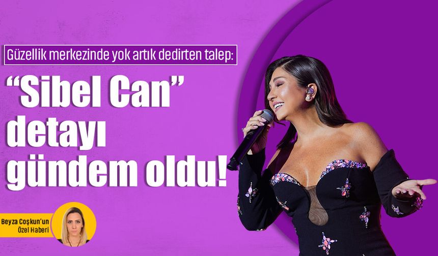 Güzellik merkezlerinde yok artık dedirten talepler: “Sibel Can” detayı gündem oldu!