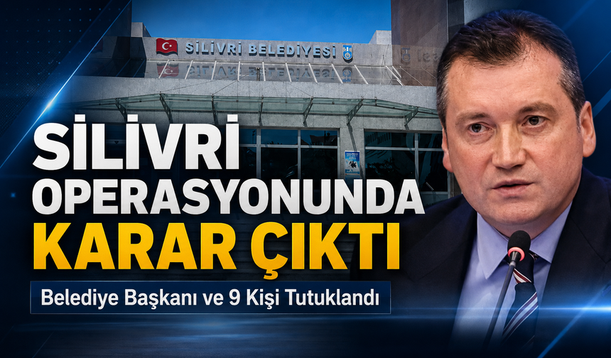Silivri operasyonunda karar çıktı: Belediye başkanı ve 9 kişi tutuklandı