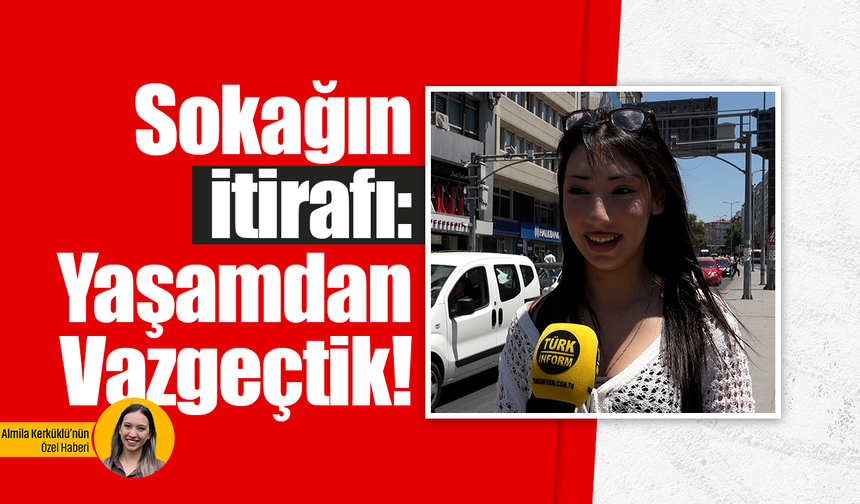 Sokağın itirafı: Yaşamdan vazgeçtik!