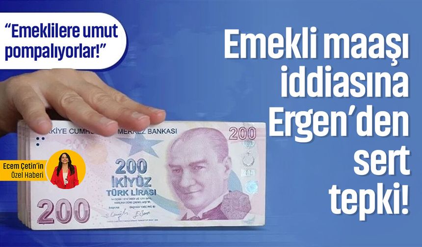 “Emeklilere umut pompalıyorlar!” Emekli maaşı iddiasına Ergen’den sert tepki!