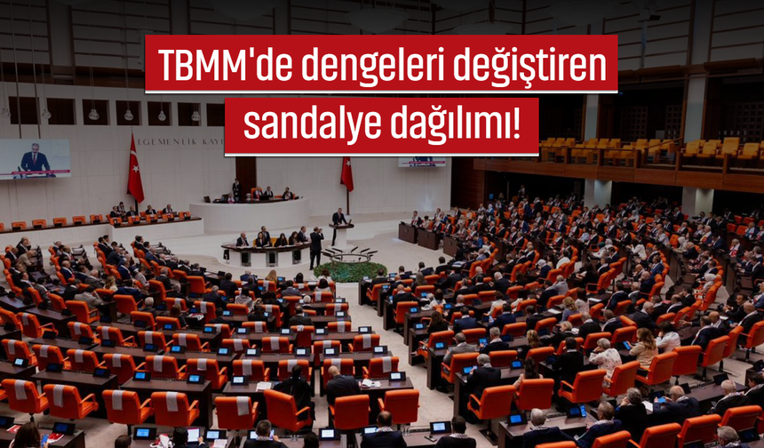 TBMM'de dengeleri değiştiren sandalye dağılımı!